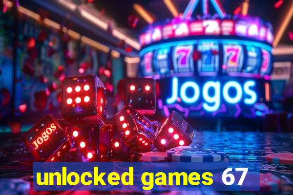 unlocked games 67